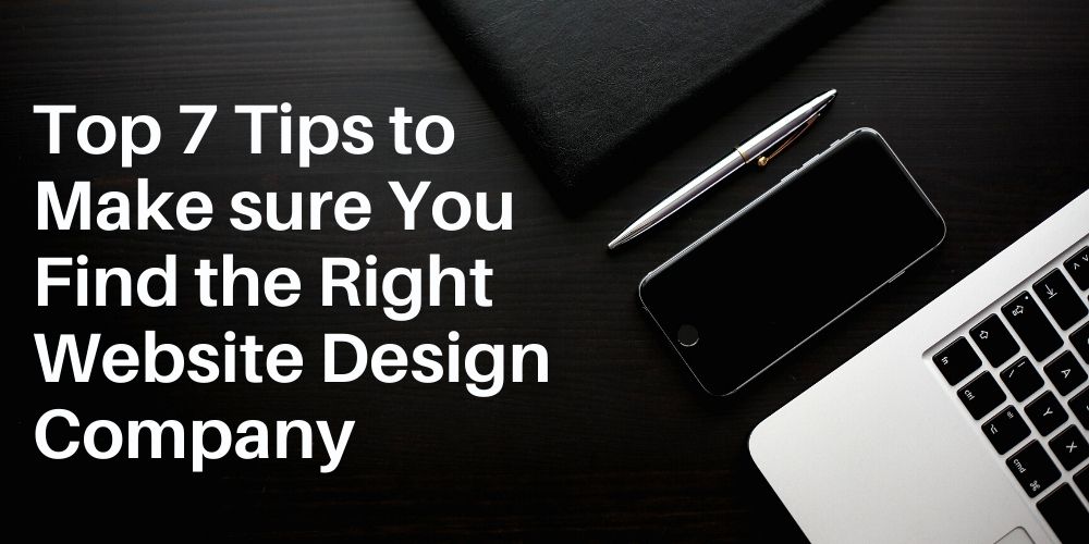 Top 7 Tips to Make sure You Find the Right Website Design Company